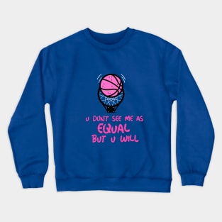 u don'tsee me as equal but you will Crewneck Sweatshirt